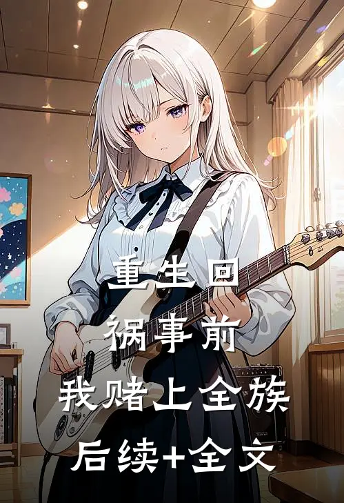 重生回祸事前，我赌上全族后续+全文