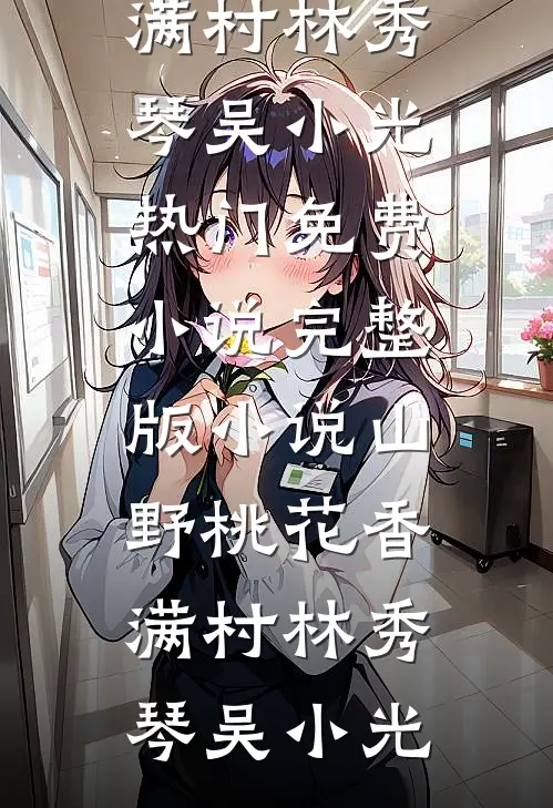 山野桃花香满村(林秀琴吴小光)热门免费小说_完整版小说山野桃花香满村林秀琴吴小光