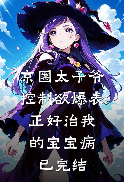 京圈太子爷控制欲爆表，正好治我的宝宝病已完结