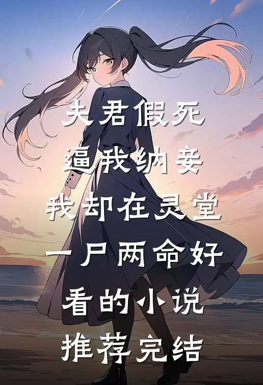 夫君假死逼我纳妾，我却在灵堂一尸两命好看的小说推荐完结