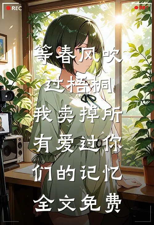 等春风吹过梧桐，我卖掉所有爱过你们的记忆全文免费