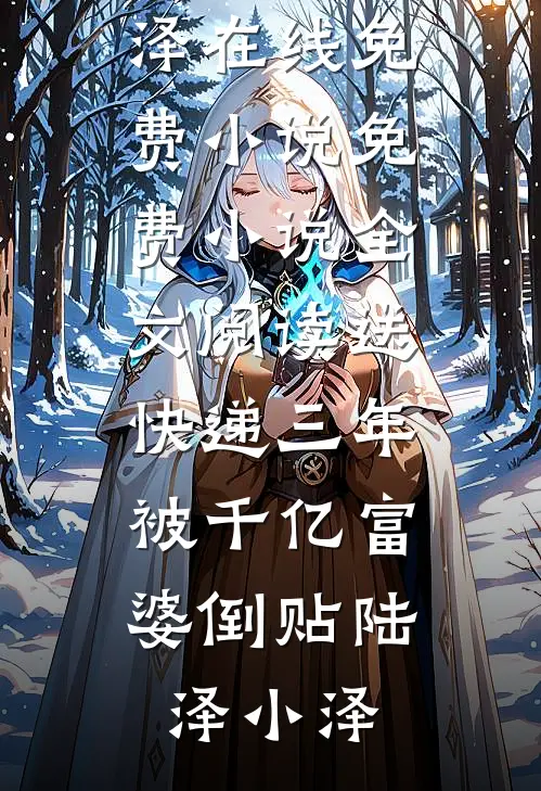 送快递三年，被千亿富婆倒贴(陆泽小泽)在线免费小说_免费小说全文阅读送快递三年，被千亿富婆倒贴陆泽小泽