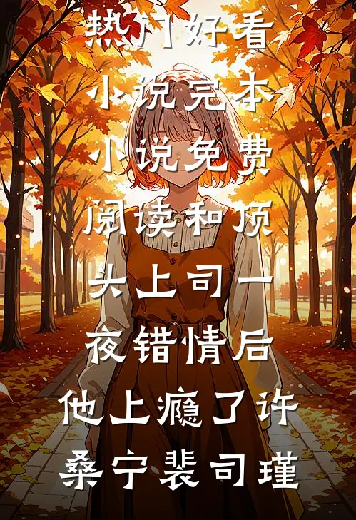 和顶头上司一夜错情后，他上瘾了许桑宁裴司瑾热门好看小说_完本小说免费阅读和顶头上司一夜错情后，他上瘾了(许桑宁裴司瑾)