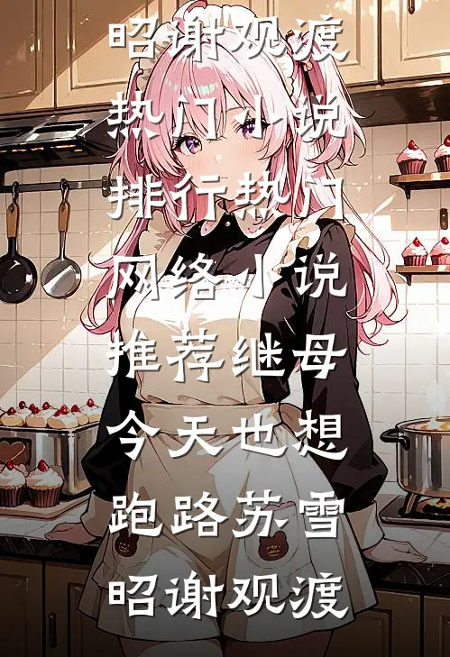 继母今天也想跑路(苏雪昭谢观渡)热门小说排行_热门网络小说推荐继母今天也想跑路(苏雪昭谢观渡)