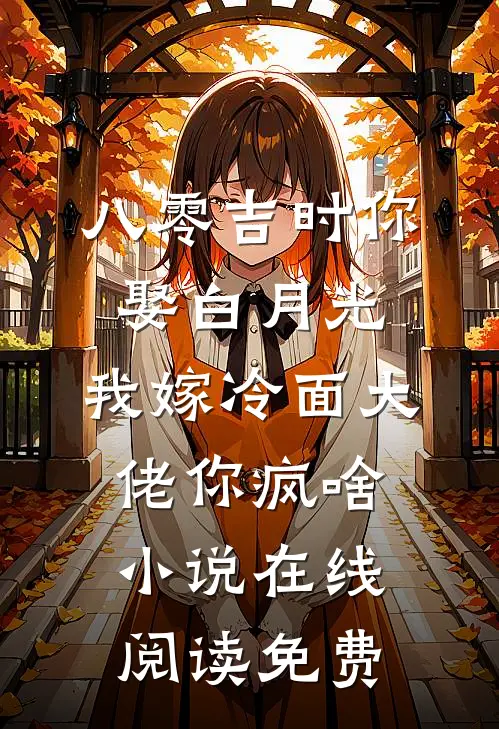 八零吉时你娶白月光，我嫁冷面大佬你疯啥小说在线阅读免费