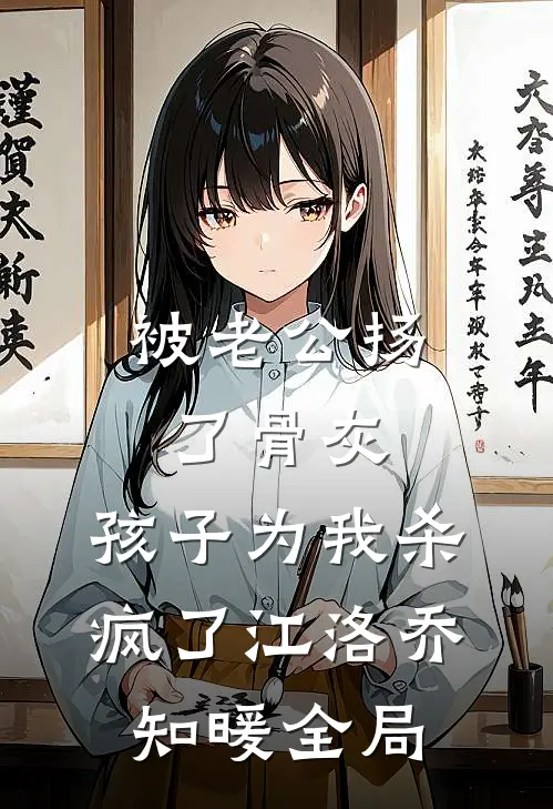 被老公扬了骨灰，孩子为我杀疯了江洛乔知暖全局