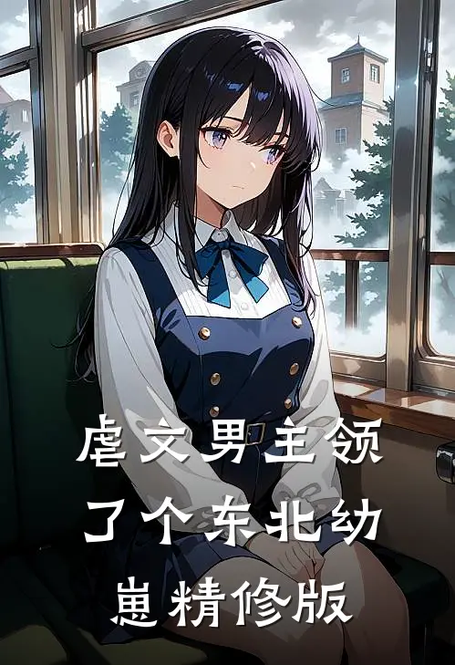 虐文男主领了个东北幼崽精修版