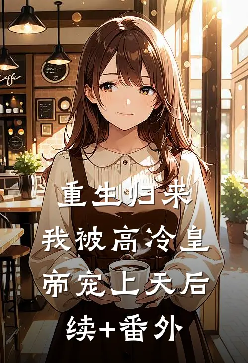 重生归来，我被高冷皇帝宠上天后续+番外