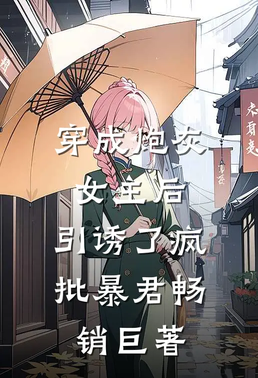 穿成炮灰女主后，引诱了疯批暴君畅销巨著