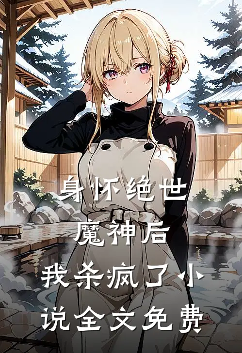 身怀绝世魔神后，我杀疯了小说全文免费