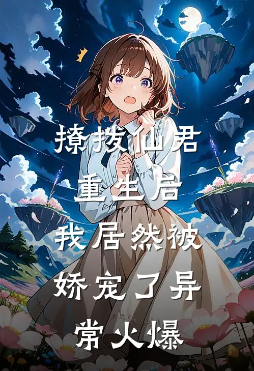 撩拨仙君重生后，我居然被娇宠了异常火爆