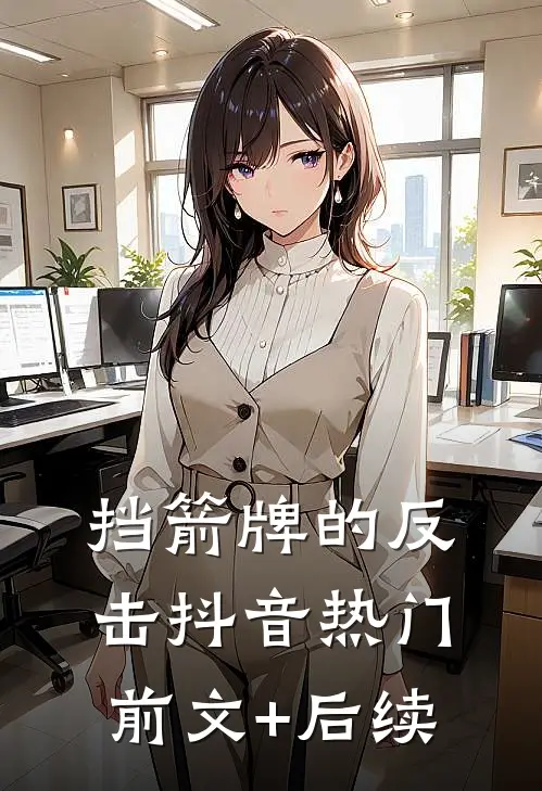 挡箭牌的反击抖音热门前文+后续
