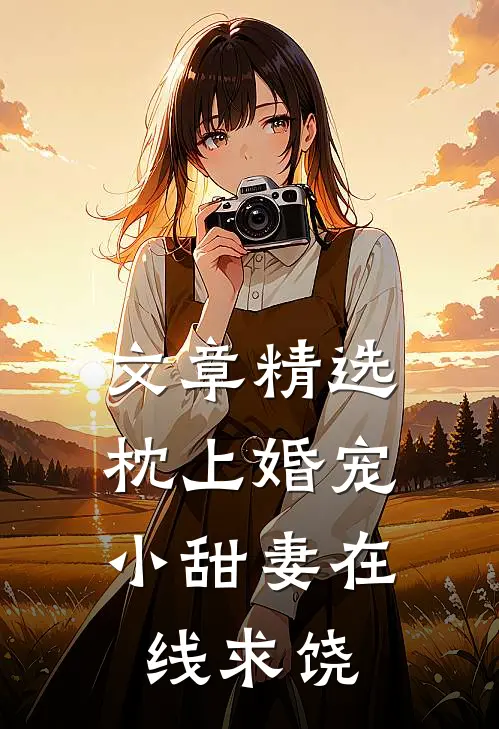 文章精选枕上婚宠：小甜妻在线求饶