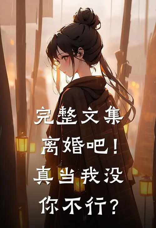 完整文集离婚吧！真当我没你不行？