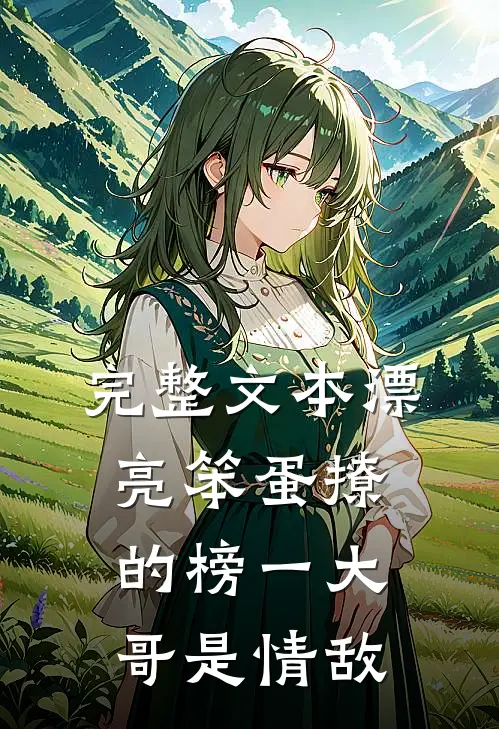 完整文本漂亮笨蛋撩的榜一大哥是情敌
