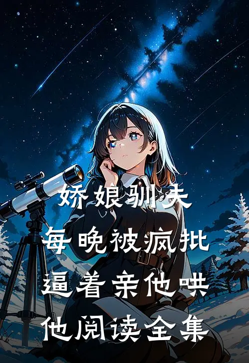 娇娘驯夫：每晚被疯批逼着亲他哄他阅读全集