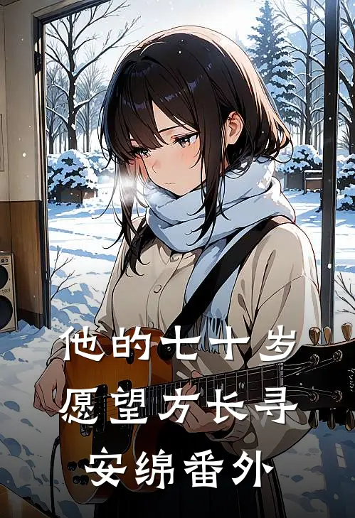 他的七十岁愿望方长寻安绵 番外