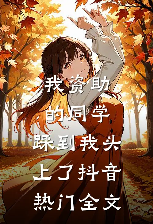 我资助的同学，踩到我头上了抖音热门全文