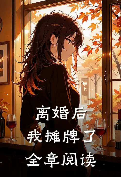 离婚后，我摊牌了全章阅读