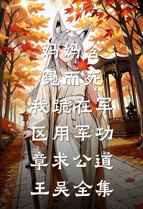 妈妈含冤而死，我跪在军区用军功章求公道王吴 全集