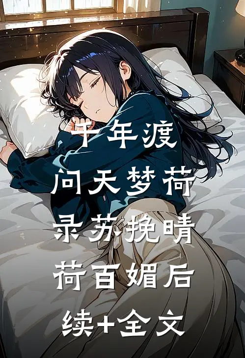 千年渡，问天梦荷录苏挽晴荷百媚后续+全文