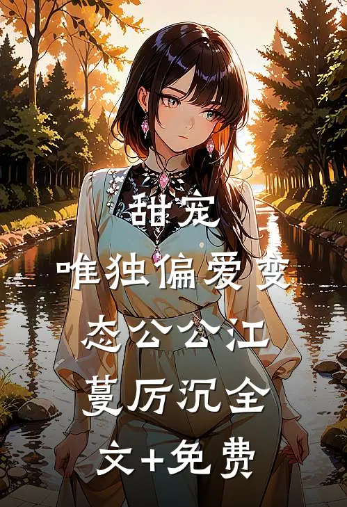 甜宠：唯独偏爱变态公公江蔓厉沉全文+免费
