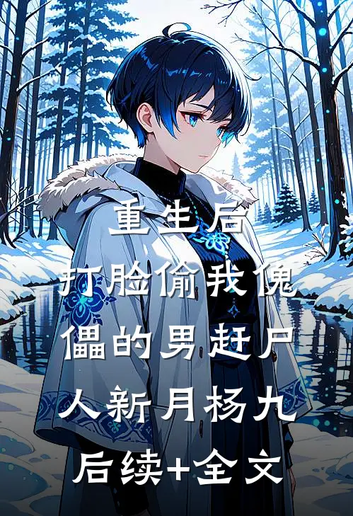 重生后，打脸偷我傀儡的男赶尸人新月杨九后续+全文