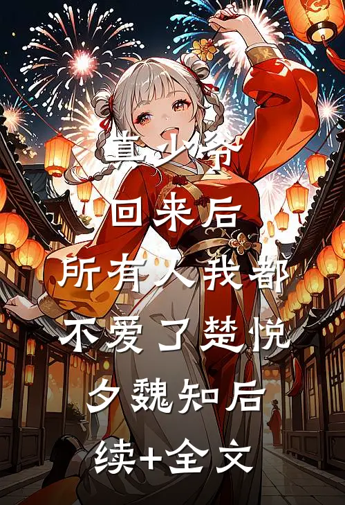 真少爷回来后，所有人我都不爱了楚悦夕魏知后续+全文