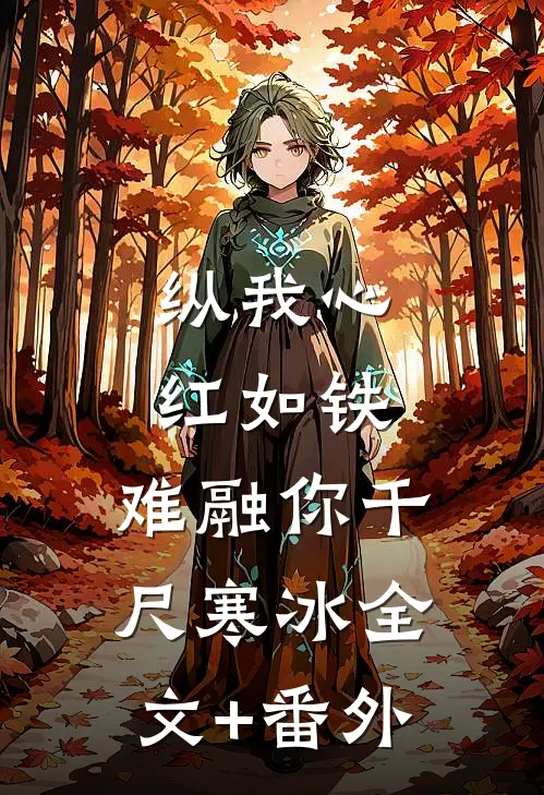 纵我心红如铁，难融你千尺寒冰全文+番外