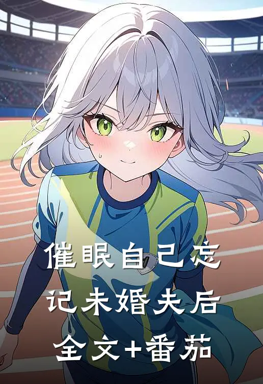 催眠自己忘记未婚夫后全文+番茄