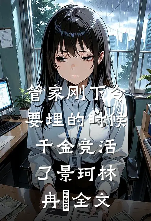 管家刚下令要埋的时候千金竟活了景珂林冉玥全文