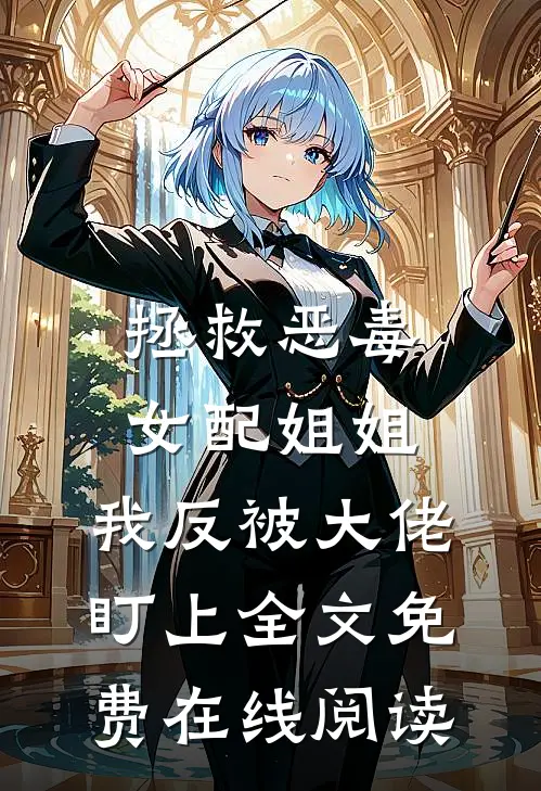 拯救恶毒女配姐姐，我反被大佬盯上全文免费在线阅读