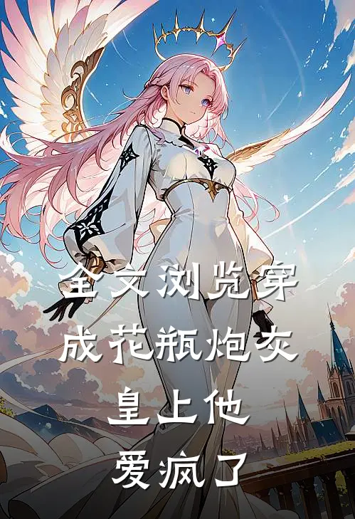 全文浏览穿成花瓶炮灰，皇上他爱疯了