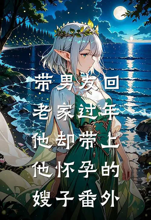带男友回老家过年，他却带上他怀孕的嫂子 番外