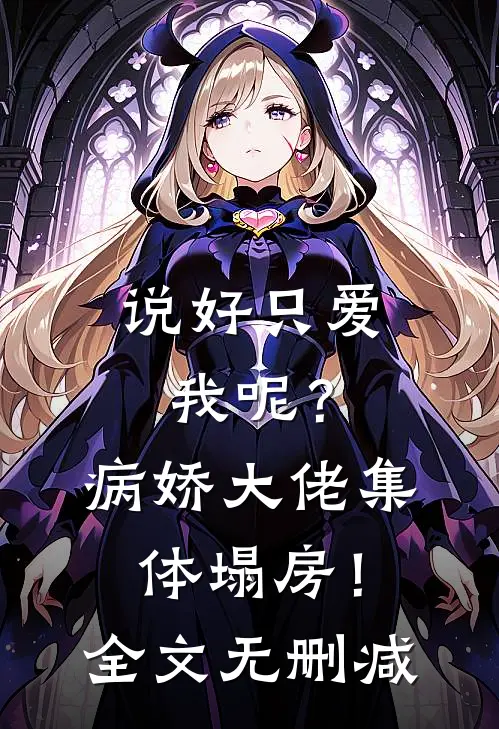 说好只爱我呢？病娇大佬集体塌房！全文无删减