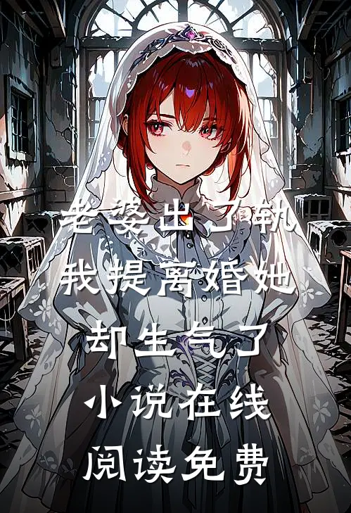 老婆出了轨，我提离婚她却生气了小说在线阅读免费