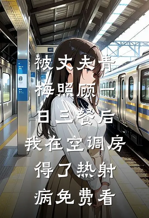 被丈夫青梅照顾一日三餐后，我在空调房得了热射病免费看