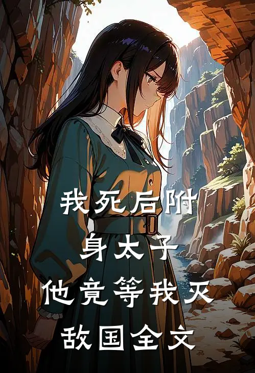 我死后附身太子，他竟等我灭敌国全文