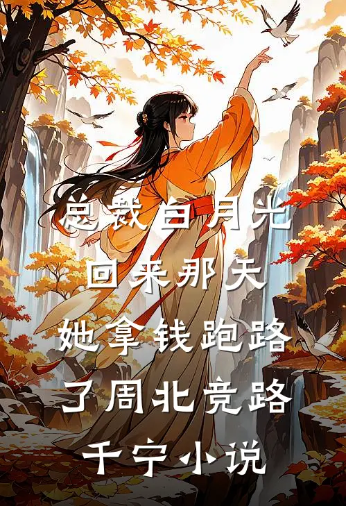 总裁白月光回来那天，她拿钱跑路了周北竞路千宁小说