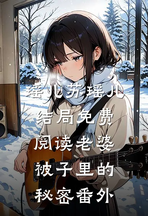 瑶儿苏瑶儿结局免费阅读老婆被子里的秘密番外