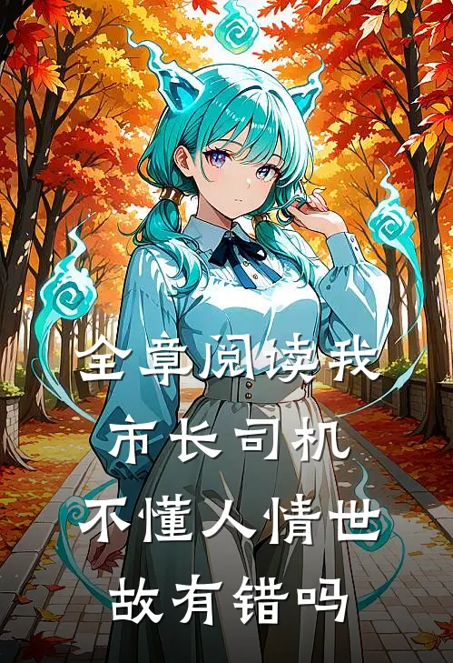全章阅读我市长司机，不懂人情世故有错吗
