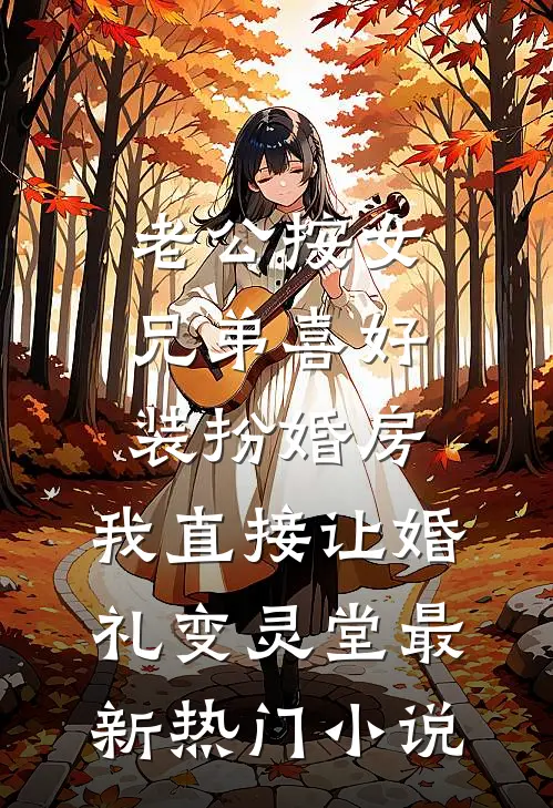 老公按女兄弟喜好装扮婚房，我直接让婚礼变灵堂最新热门小说