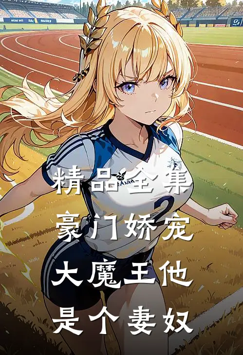 精品全集豪门娇宠：大魔王他是个妻奴