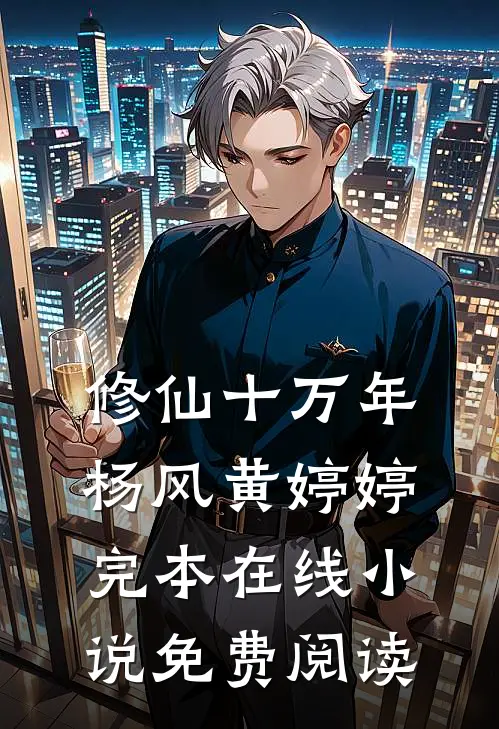 修仙十万年杨风黄婷婷完本在线小说免费阅读