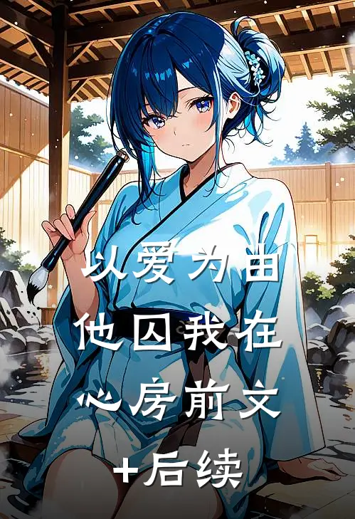 以爱为由，他囚我在心房前文+后续
