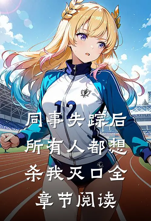 同事失踪后，所有人都想杀我灭口全章节阅读