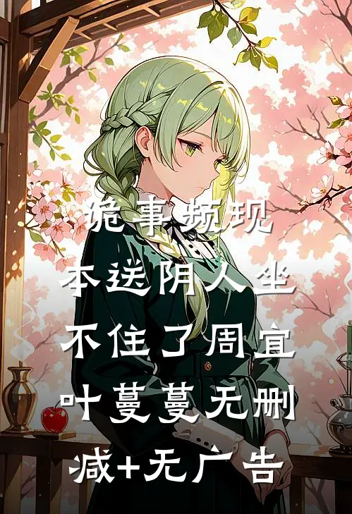 诡事频现，本送阴人坐不住了周宜叶蔓蔓无删减+无广告