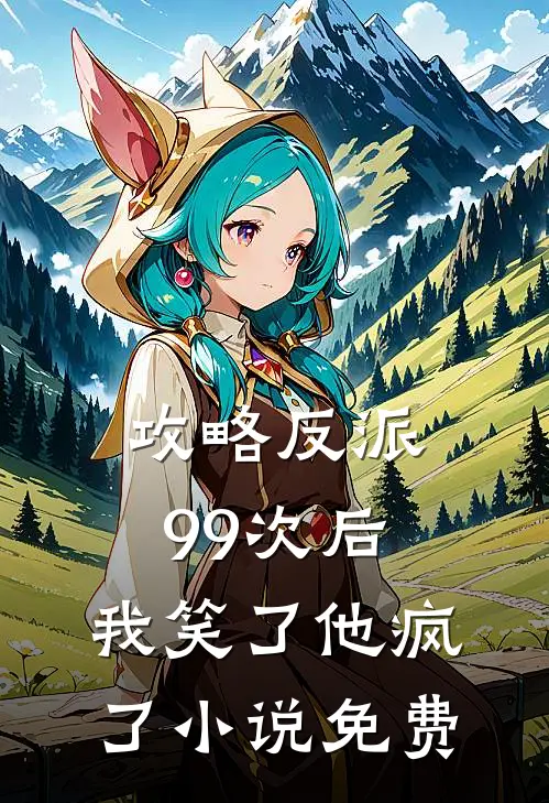 攻略反派99次后，我笑了他疯了小说免费