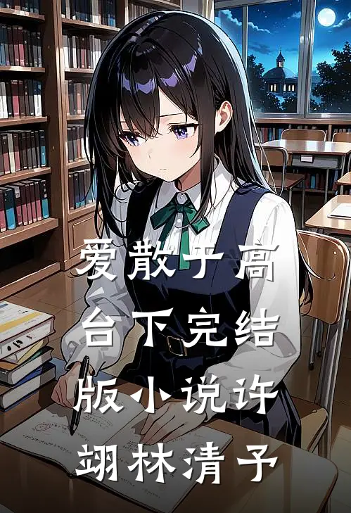 爱散于高台下完结版小说许翊林清予