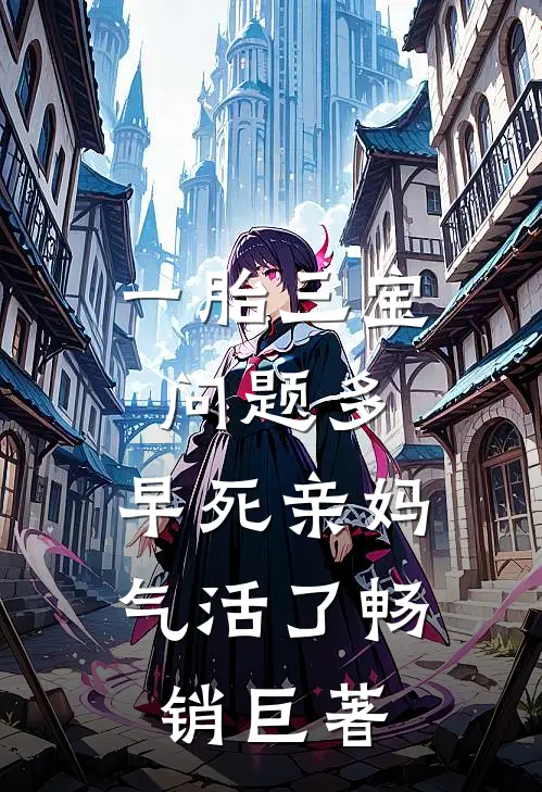 一胎三宝问题多，早死亲妈气活了畅销巨著